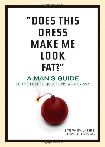 Does This Dress Make Me Look Fat?: A Man's Guide to the Loaded Questions Women Ask